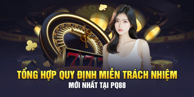 Tổng quan về chính sách miễn trừ trách nhiệm PQ88