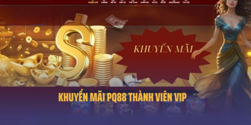 Ưu đãi khuyến mãi PQ88 đặc quyền dành cho hội viên VIP